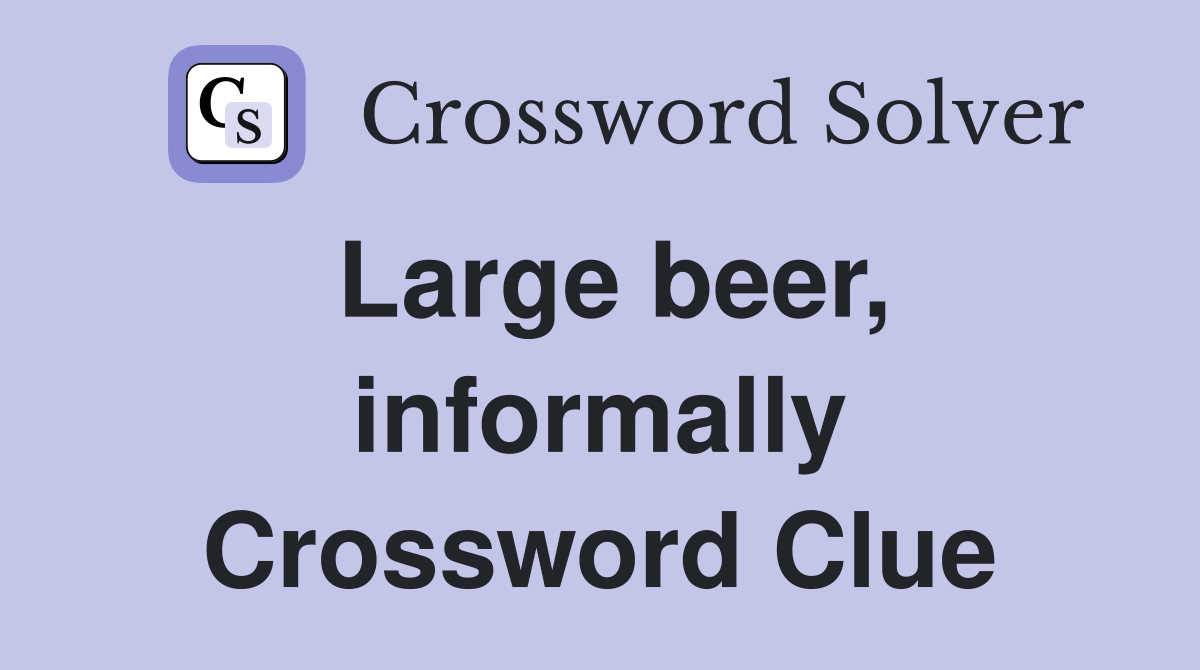 large-beer-informally-crossword-clue-answers-crossword-solver